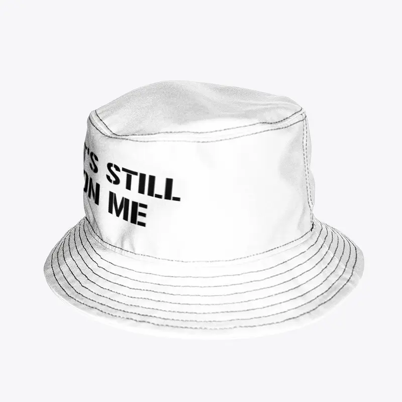 Its Still On Me Bucket Hat